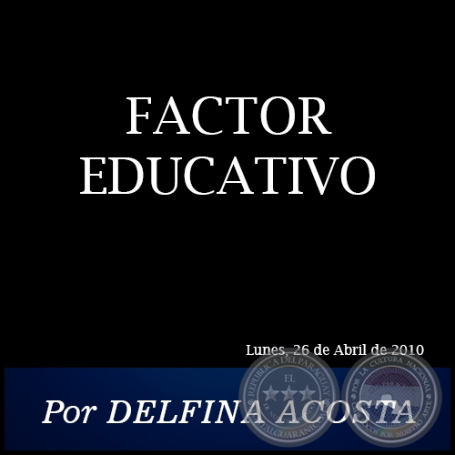 FACTOR EDUCATIVO - Por DELFINA ACOSTA - Lunes, 26 de Abril de 2010